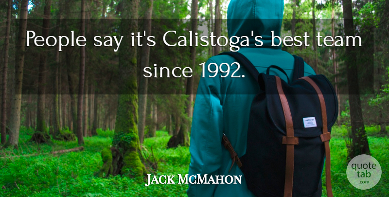 Jack McMahon Quote About Best, People, Since, Team: People Say Its Calistogas Best...
