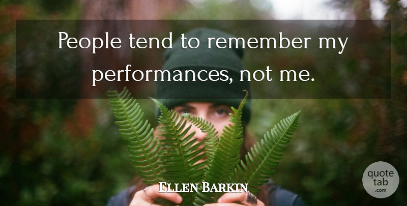 Ellen Barkin Quote About People, Remember, Performances: People Tend To Remember My...