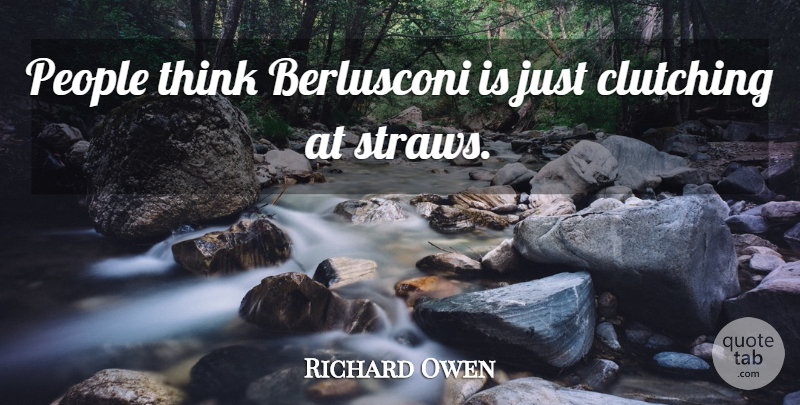 Richard Owen Quote About People: People Think Berlusconi Is Just...