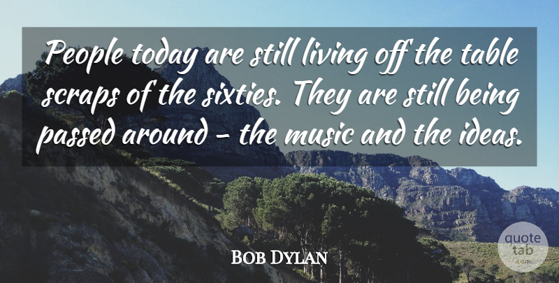 Bob Dylan Quote About Music, Ideas, People: People Today Are Still Living...