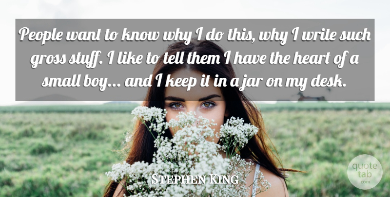 Stephen King Quote About Heart, Writing, Sarcasm: People Want To Know Why...