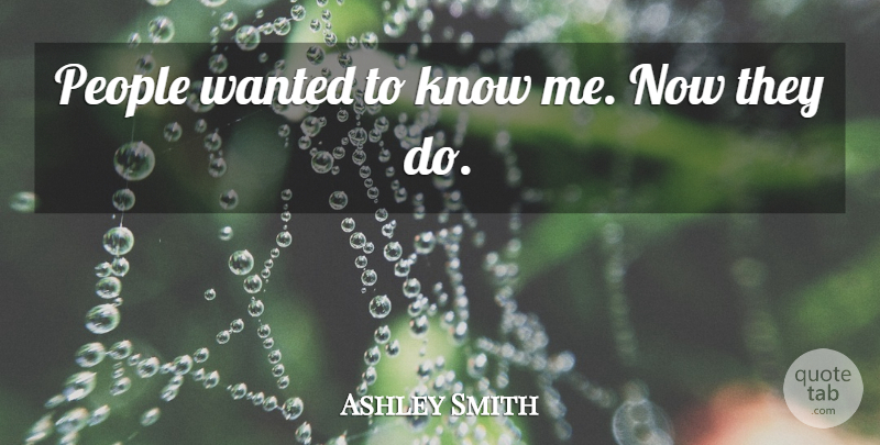 Ashley Smith Quote About People: People Wanted To Know Me...