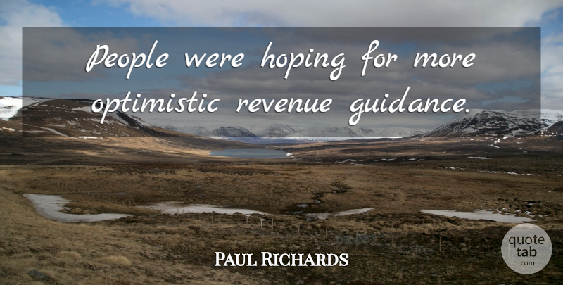 Paul Richards Quote About Hoping, Optimistic, People, Revenue: People Were Hoping For More...