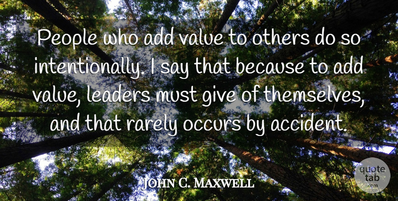 John C. Maxwell Quote About Leadership, Giving, People: People Who Add Value To...