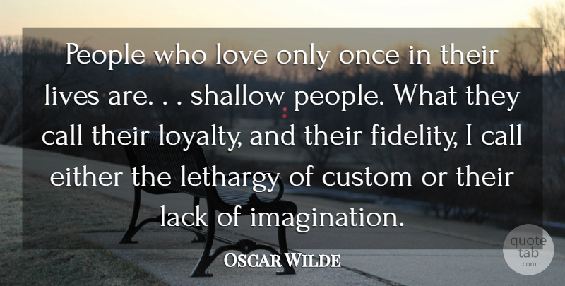 Oscar Wilde Quote About Call, Custom, Dating, Either, Lack: People Who Love Only Once...