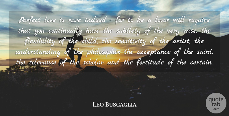 Leo Buscaglia Quote About Acceptance, Fortitude, Indeed, Love, Lover: Perfect Love Is Rare Indeed...