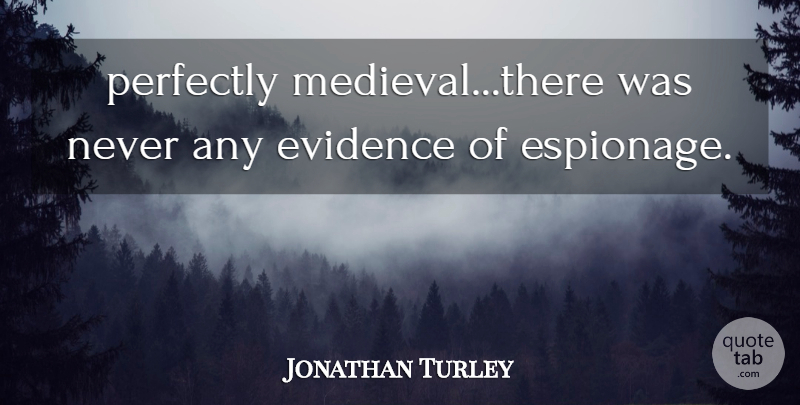 Jonathan Turley Quote About Evidence, Perfectly: Perfectly Medieval There Was Never...