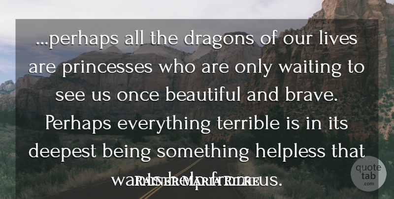 Rainer Maria Rilke Quote About Beautiful, Deepest, Dragons, Help, Helpless: Perhaps All The Dragons Of...