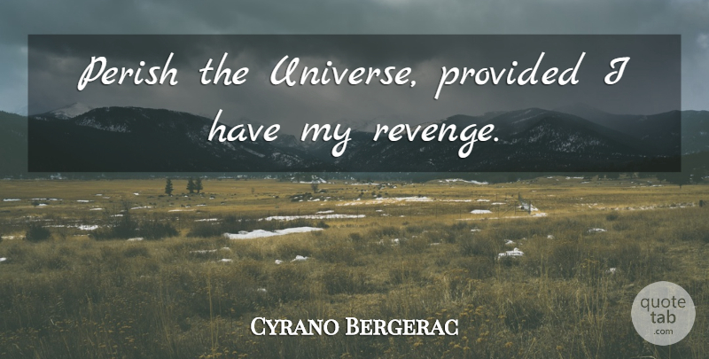 Cyrano de Bergerac Quote About Revenge, Universe: Perish The Universe Provided I...