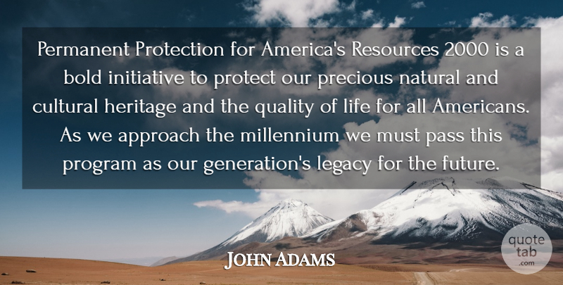 John Adams Quote About Approach, Bold, Cultural, Heritage, Initiative: Permanent Protection For Americas Resources...