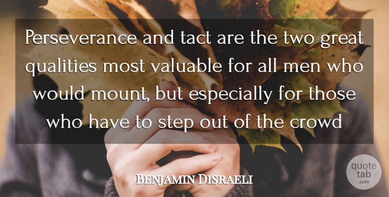 Benjamin Disraeli Quote About Crowd, Great, Men, Perseverance, Qualities: Perseverance And Tact Are The...