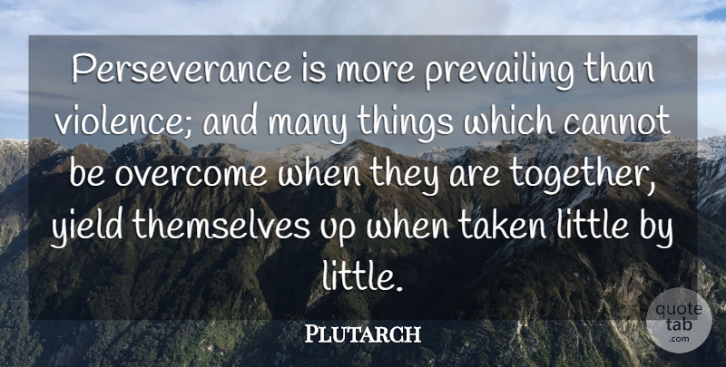 Plutarch Quote About Perseverance, Taken, Persistence: Perseverance Is More Prevailing Than...