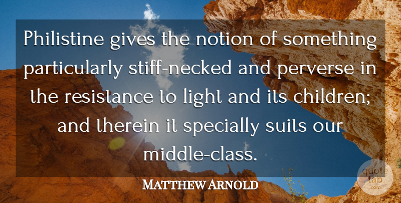 Matthew Arnold Quote About Gives, Light, Notion, Perverse, Philistine: Philistine Gives The Notion Of...