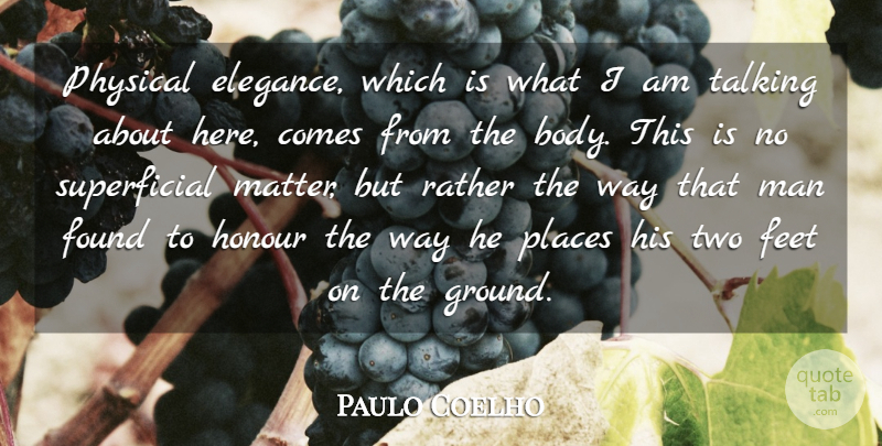 Paulo Coelho Quote About Found, Honour, Man, Physical, Places: Physical Elegance Which Is What...