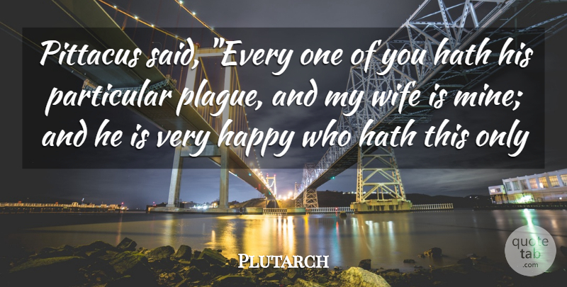 Plutarch Quote About Wife, Said, Very Happy: Pittacus Said Every One Of...