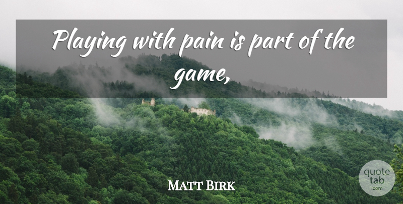 Matt Birk Quote About Pain, Playing: Playing With Pain Is Part...