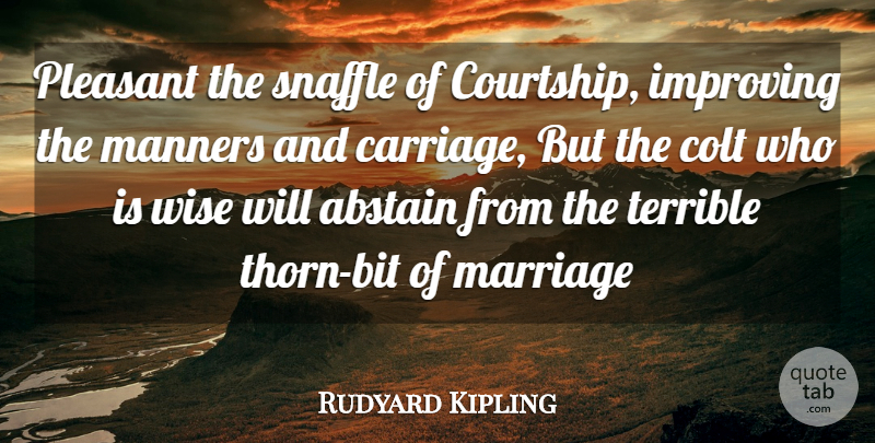 Rudyard Kipling Quote About Abstain, Improving, Manners, Marriage, Pleasant: Pleasant The Snaffle Of Courtship...