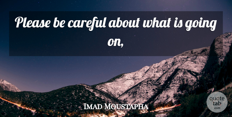 Imad Moustapha Quote About Careful, Please: Please Be Careful About What...