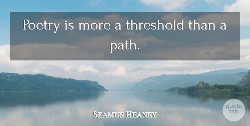 Seamus Heaney Quote About Poetry: Poetry Is More A Threshold...