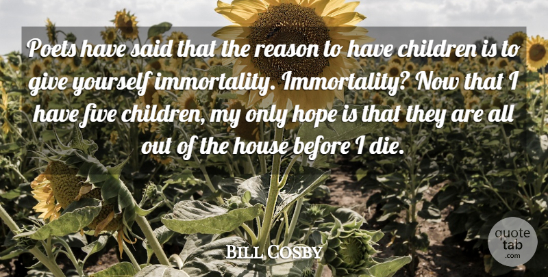 Bill Cosby Quote About Children, Giving, House: Poets Have Said That The...