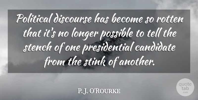 P. J. O'Rourke Quote About Discourse, Longer, Possible, Rotten, Stink: Political Discourse Has Become So...