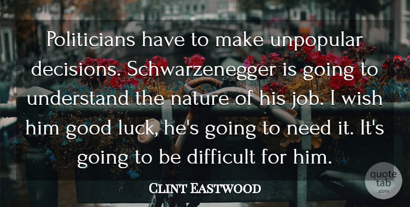 Clint Eastwood Quote About Jobs, Good Luck, Decision: Politicians Have To Make Unpopular...