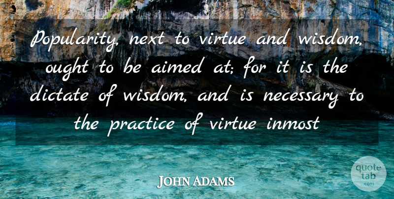 John Adams Quote About Practice, Next, Virtue: Popularity Next To Virtue And...
