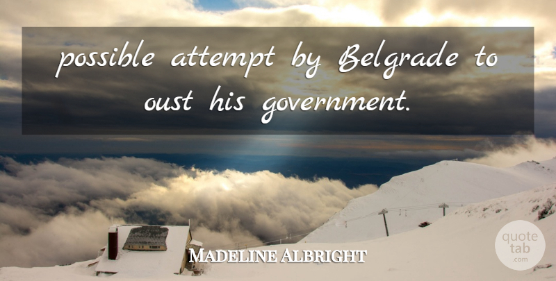 Madeline Albright Quote About Attempt, Government, Possible: Possible Attempt By Belgrade To...