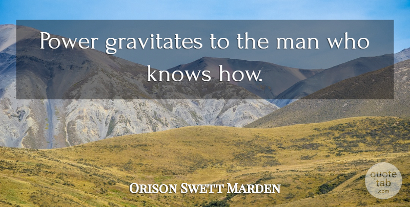 Orison Swett Marden Quote About Power, Men, He Man: Power Gravitates To The Man...