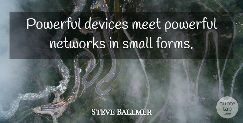 Steve Ballmer Quote About Devices, Meet, Networks, Powerful, Small: Powerful Devices Meet Powerful Networks...
