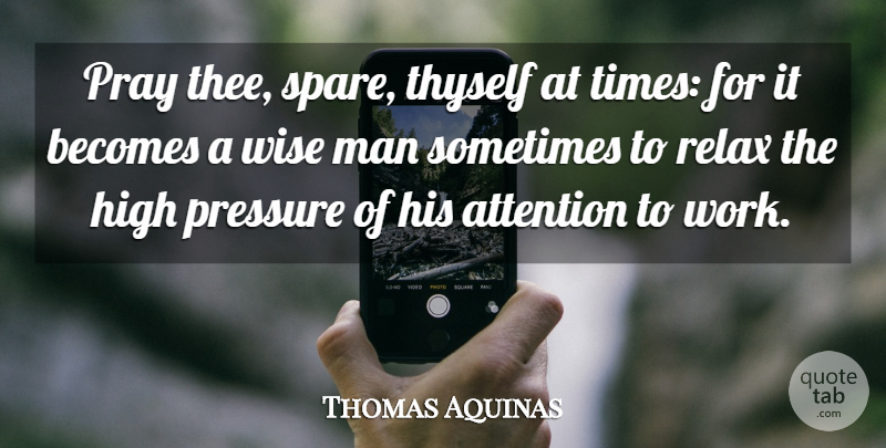 Thomas Aquinas Quote About Wise, Men, Relax: Pray Thee Spare Thyself At...