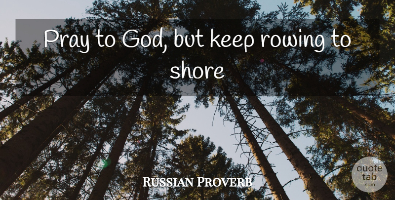 Russian Proverb Quote About Pray, Rowing, Shore: Pray To God But Keep...