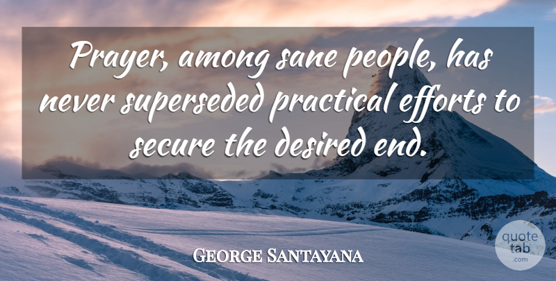 George Santayana Quote About Prayer, People, Effort: Prayer Among Sane People Has...