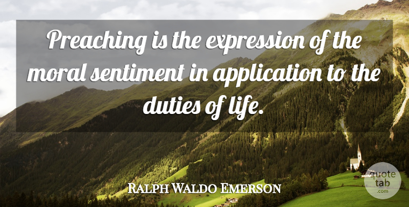 Ralph Waldo Emerson Quote About Duties, Life, Preaching, Sentiment: Preaching Is The Expression Of...