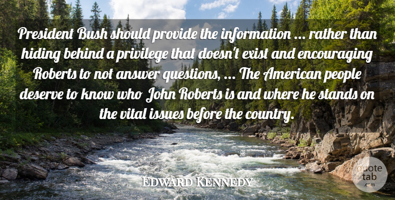Edward Kennedy Quote About Answer, Behind, Bush, Deserve, Exist: President Bush Should Provide The...