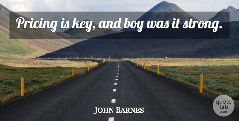 John Barnes Quote About Boy, Pricing: Pricing Is Key And Boy...