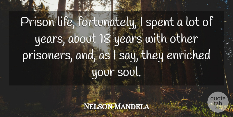 Nelson Mandela Quote About Years, Soul, Prison Life: Prison Life Fortunately I Spent...