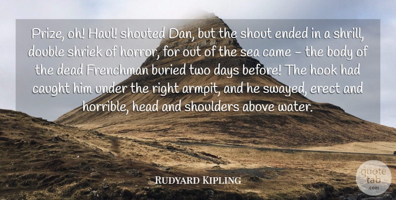 Rudyard Kipling Quote About Above, Body, Buried, Came, Caught: Prize Oh Haul Shouted Dan...