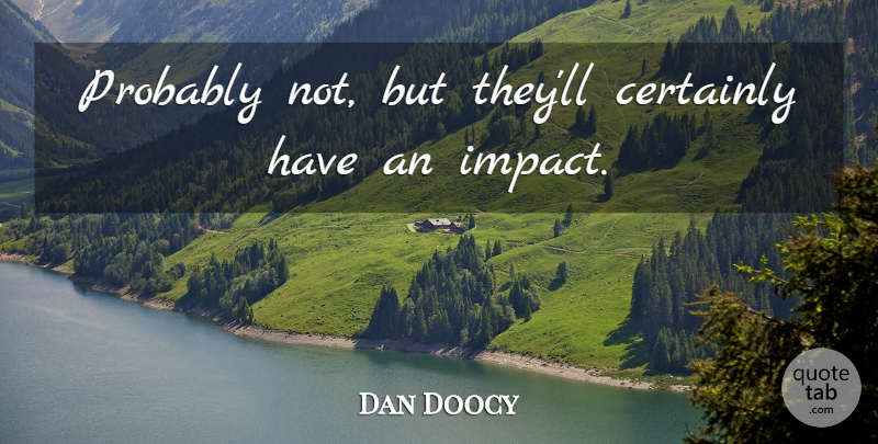 Dan Doocy Quote About Certainly: Probably Not But Theyll Certainly...