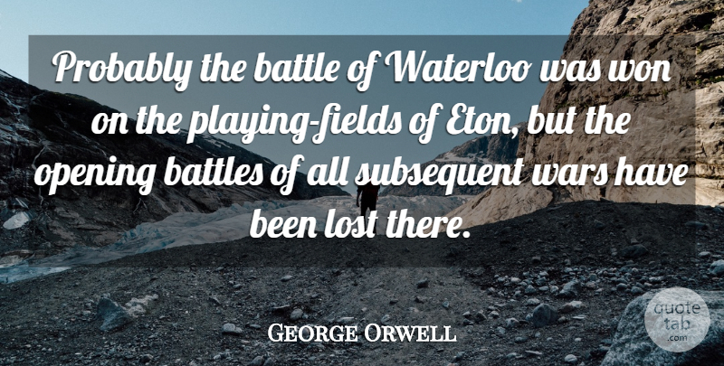George Orwell Quote About War, Battle, Eton: Probably The Battle Of Waterloo...