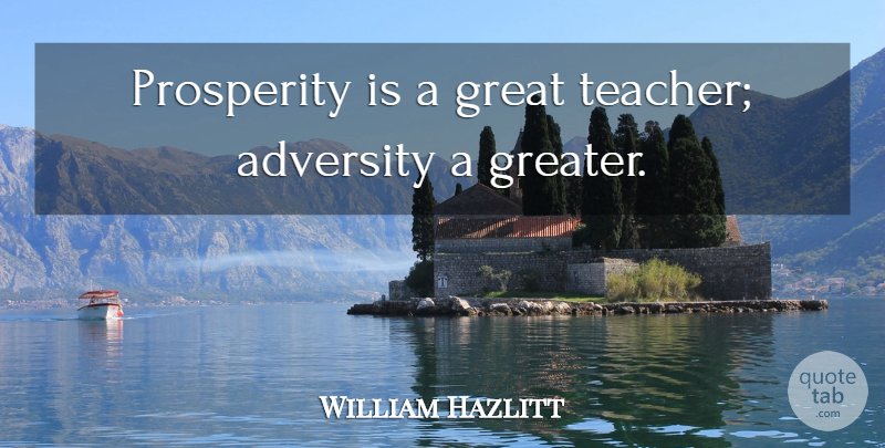 William Hazlitt Quote About Education, Teacher, Money: Prosperity Is A Great Teacher...