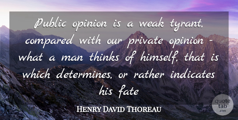 Henry David Thoreau Quote About Compared, Fate, Man, Opinion, Private: Public Opinion Is A Weak...