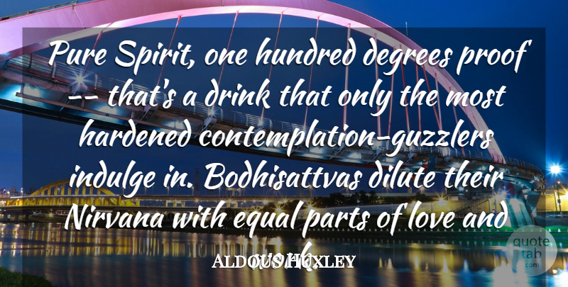Aldous Huxley Quote About Degrees, Drink, Equal, Hardened, Hundred: Pure Spirit One Hundred Degrees...