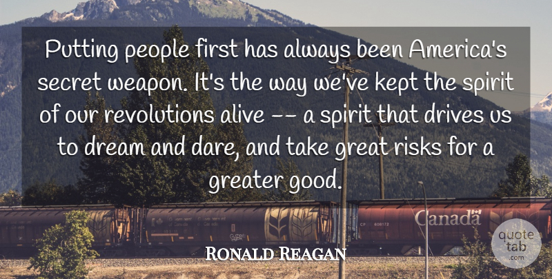 Ronald Reagan Quote About Alive, Dream, Drives, Great, Greater: Putting People First Has Always...
