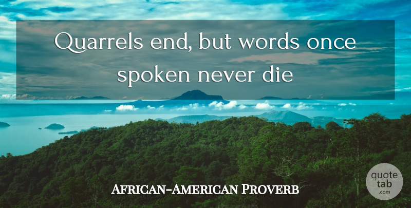 African-American Proverb Quote About Die, Quarrels, Spoken, Words: Quarrels End But Words Once...