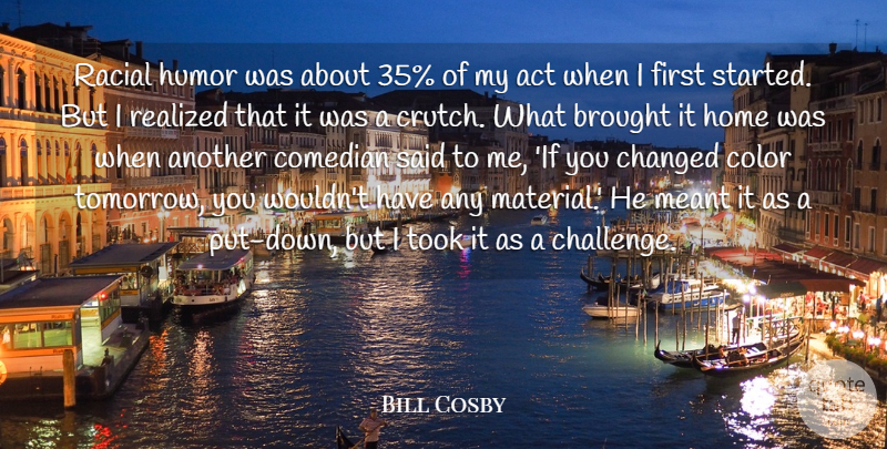 Bill Cosby Quote About Home, Color, Challenges: Racial Humor Was About 35...