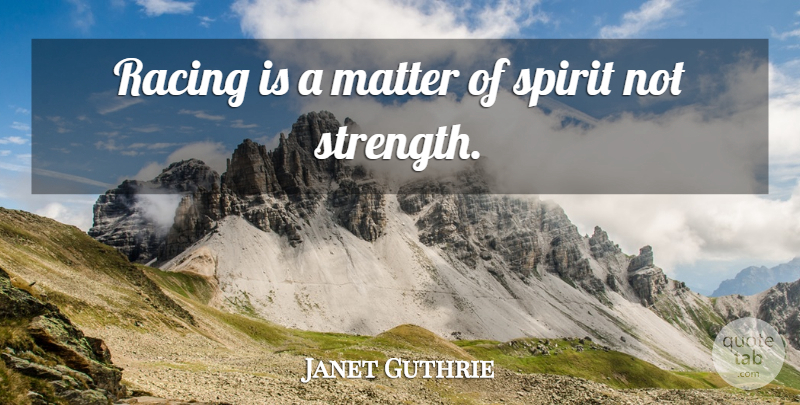 Janet Guthrie Quote About Sports, Racing, Matter: Racing Is A Matter Of...