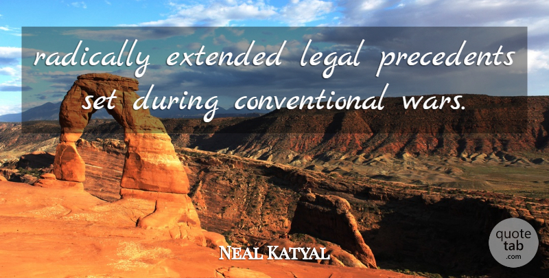 Neal Katyal Quote About Extended, Legal, Radically: Radically Extended Legal Precedents Set...
