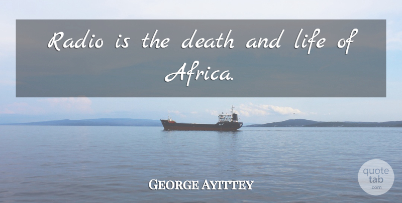 George Ayittey Quote About Life And Death, Radio: Radio Is The Death And...