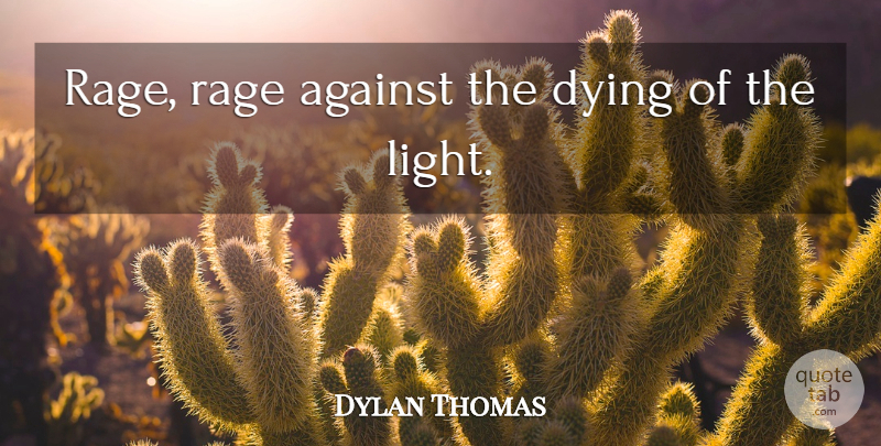 Dylan Thomas Quote About Against, Dying, Rage: Rage Rage Against The Dying...